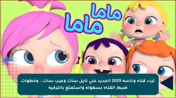 تردد قناة وناسة 2025 الجديد على نايل سات وعرب سات.. وخطوات ضبط القناة بسهولة واستمتع بالترفيه